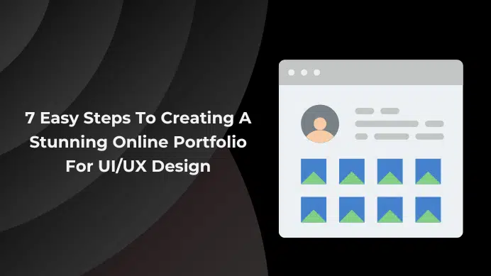 7 Easy Steps To Creating A Stunning Online Portfolio For UI/UX Design