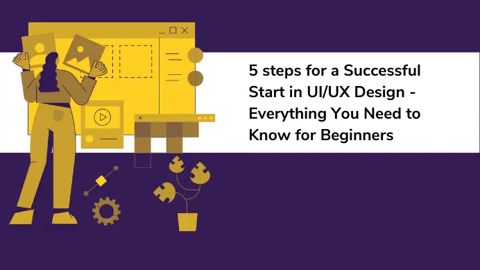 5 steps for a Successful Start in UI/UX Design – Everything You Need to Know for Beginners