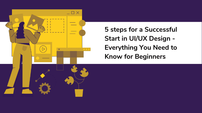 5 steps for a Successful Start in UI/UX Design – Everything You Need to Know for Beginners