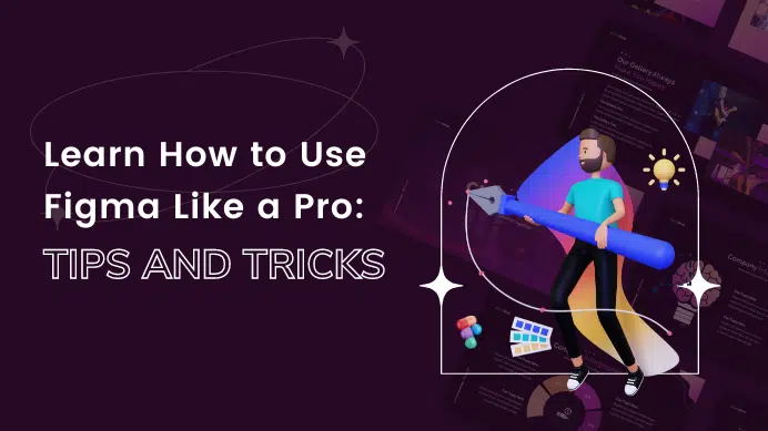 Learn How to Use Figma Like a Pro: Tips and Tricks