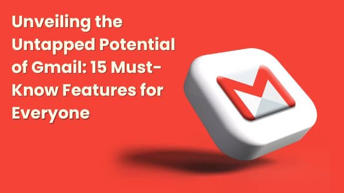 Unveiling the 15 Must-Know Features on Gmail